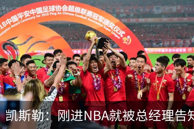 凯斯勒：刚进NBA就被总经理告知遭交易 我还以为他在开玩笑