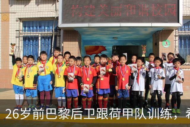 26岁前巴黎后卫跟荷甲队训练，希望争取一份合同